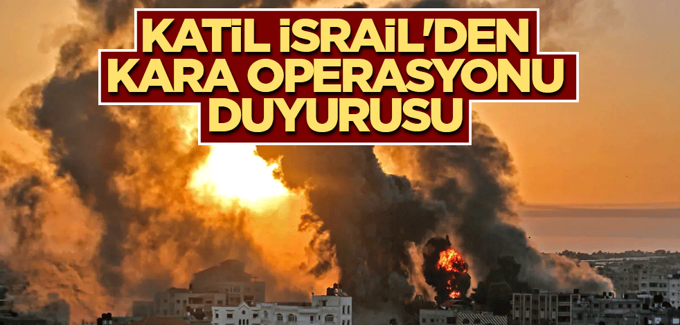 Katil İsrail'den kara operasyonu duyurusu