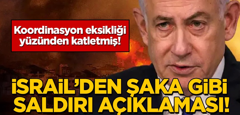 Katil İsrail'den şaka gibi saldırı açıklaması! Koordinasyon eksikliği!...
