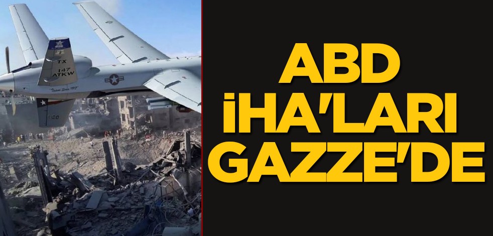Katil İsrail'den skandal bitmiyor: ABD'nin 6 İHA'sı Gazze'de uçuyor! Dünyayı ayağa kaldıracak gelişme!