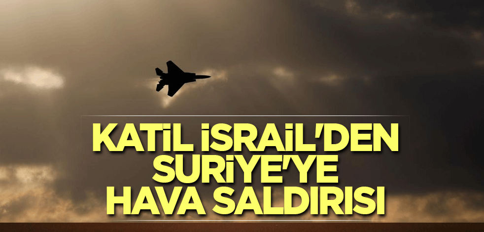 Katil İsrail'den Suriye'ye hava saldırısı