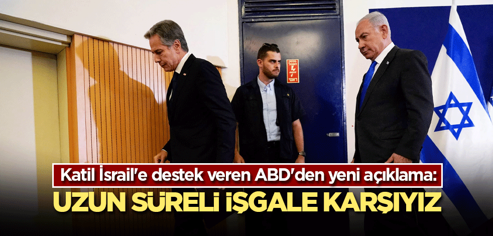 Katil İsrail'e destek veren ABD'den yeni açıklama: Gazze'de uzun süreli işgale karşıyız