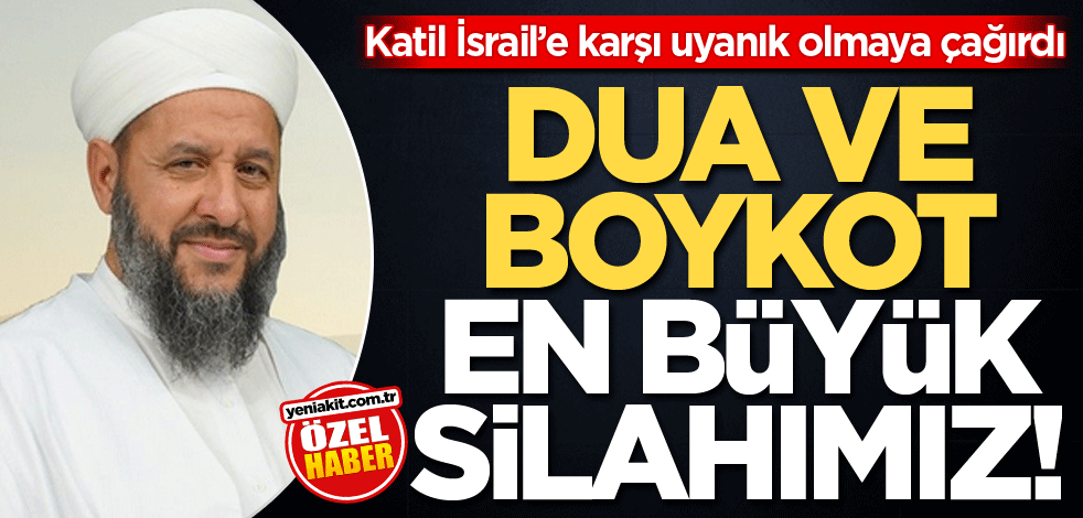 Katil İsrail’e karşı uyanık olmaya çağırdı! Dua ve boykot en büyük silahımız!