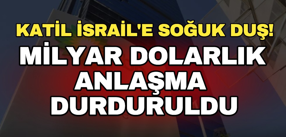 Katil İsrail'e soğuk duş: Milyar dolarlık anlaşma durduruldu!