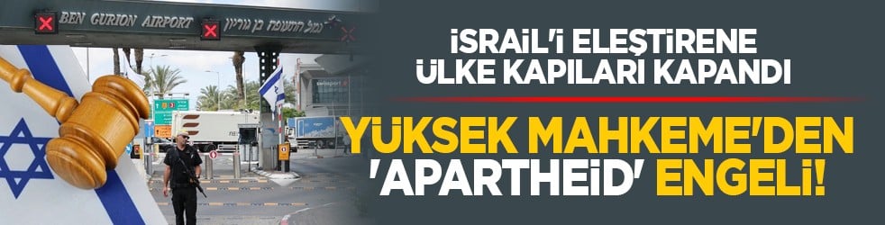 Katil İsrail'i eleştirene ülke kapıları kapandı: Yüksek Mahkeme'den 'Apartheid' engeli!