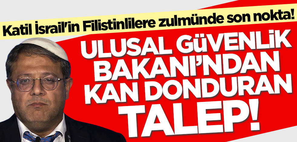 Katil İsrail'in Filistinlilere zulmünde son nokta! Ulusal Güvenlik Bakanı'ndan kan donduran istek
