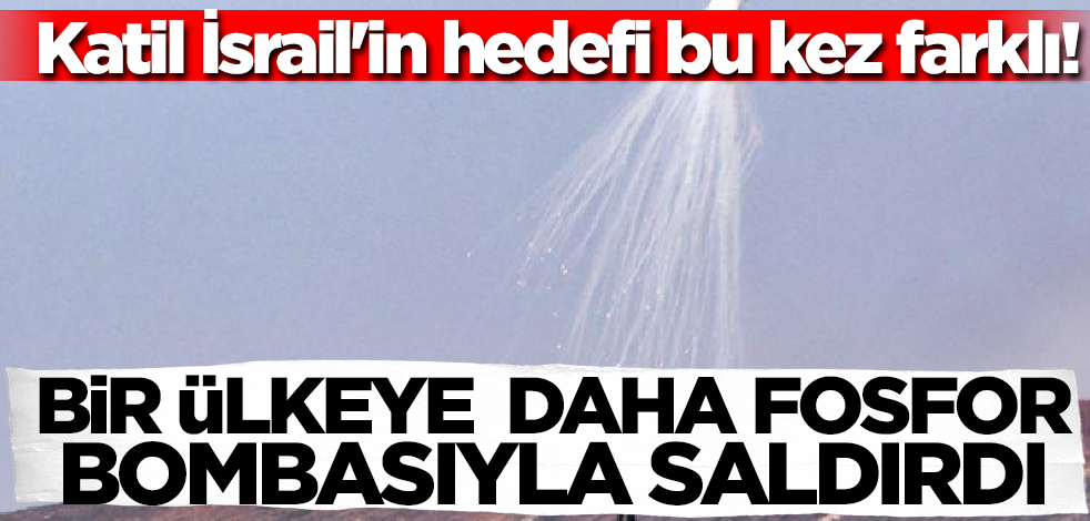 Katil İsrail'in hedefi bu kez farklı! O ülkeye fosfor bombasıyla saldırdı