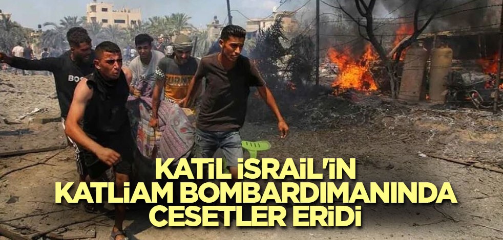 Katil İsrail'in katliam bombardımanında cesetler eridi