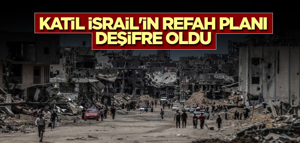 Katil İsrail'in Refah planı deşifre oldu