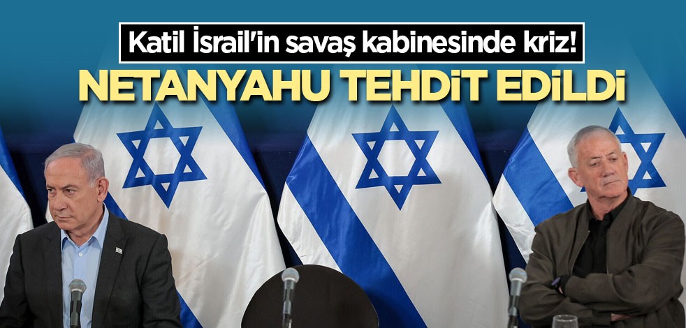 Katil İsrail'in savaş kabinesinde kriz! Netanyahu tehdit edildi