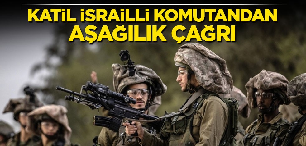 Katil İsrailli komutandan aşağılık çağrı