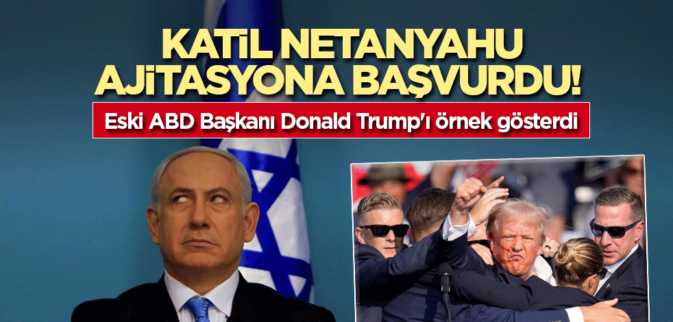 Katil Netanyahu ajitasyona başvurdu! Eski ABD Başkanı Donald Trump'ı örnek gösterdi