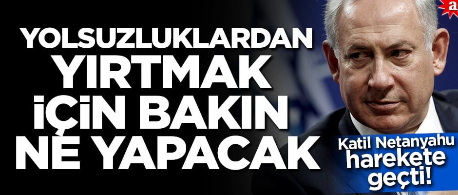 Katil Netanyahu harekete geçti! Yolsuzluklardan yırtmak için bakın ne yapacak