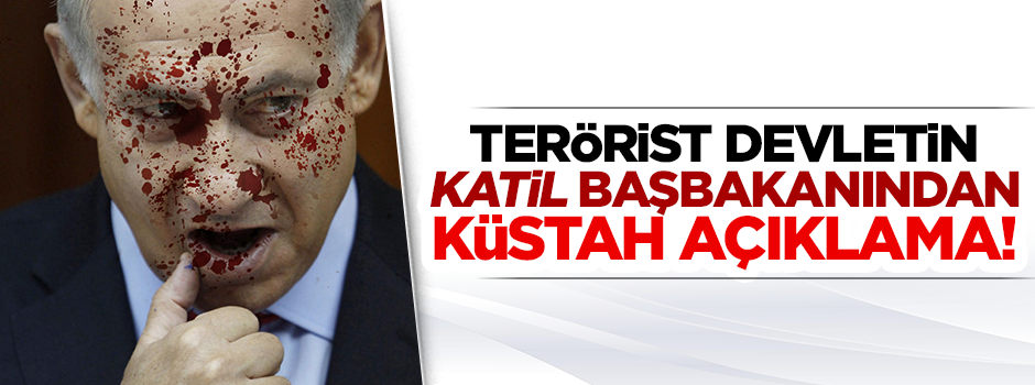 Katil Netanyahu'dan küstah açıklama!