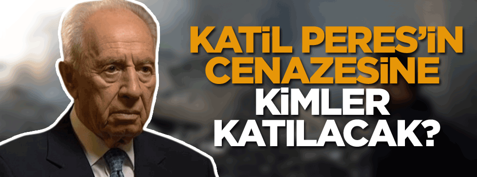 Katil Peres’in cenazesine kimler katılacak?