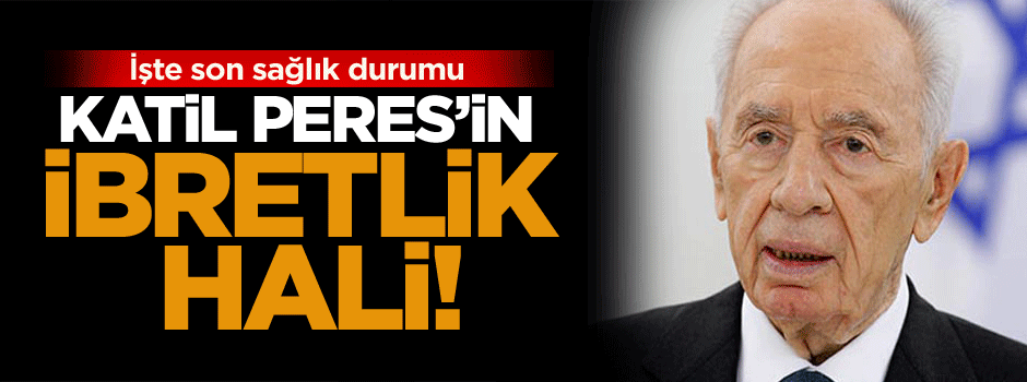 Katil Peres’in ibretlik hali! İşte son sağlık durumu