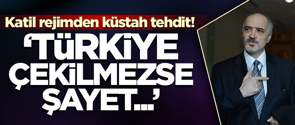 Katil rejimden küstah tehdit! 'Türkiye çekilmezse şayet...'