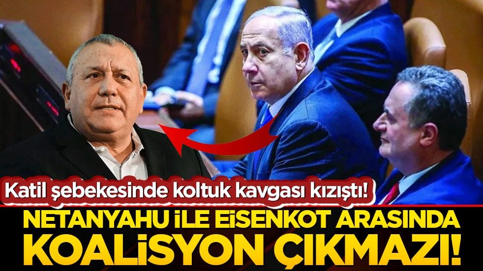 Katil şebekesinde koltuk kavgası kızıştı! Netanyahu ile Eisenkot arasında koalisyon çıkmazı!