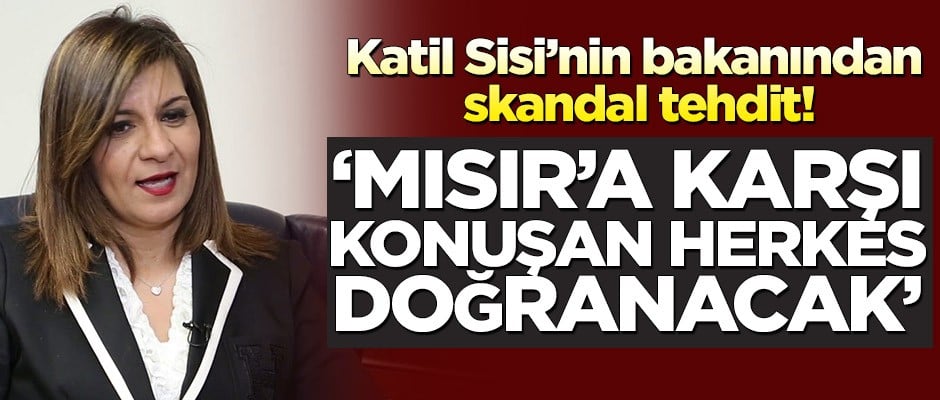 Katil Sisi’nin bakanından skandal tehdit! ‘Mısır'a karşı konuşan herkes doğranacak’