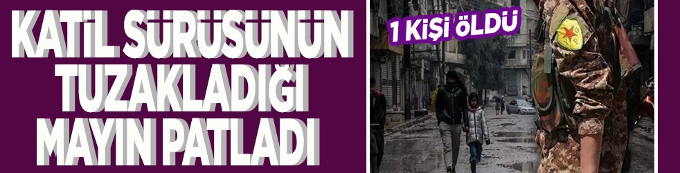 Katil sürüsünün tuzakladığı mayın patladı 1 kişi öldü