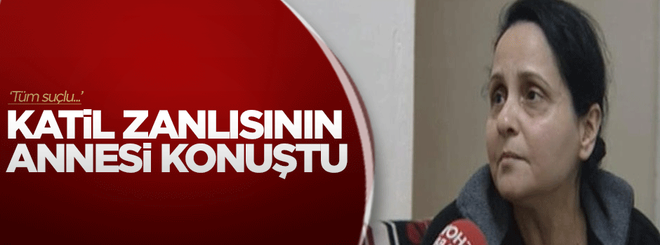 Katil zanlısı Suphi Altındöken'in annesi konuştu