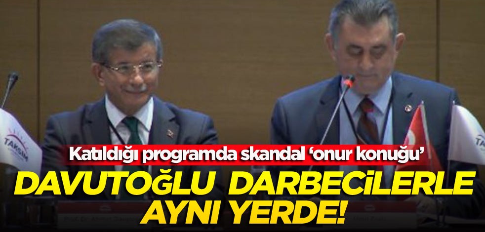 Katıldığı programda skandal ‘onur konuğu’ Davutoğlu darbecilerle aynı yerde!