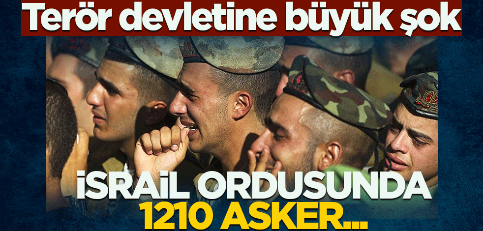 Terör devletine büyük şok! İsrail ordusunda 1210 asker...