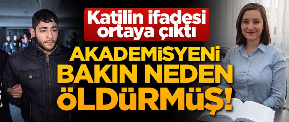 Katilin ifadesi ortaya çıktı! Akademisyeni bakın neden öldürmüş