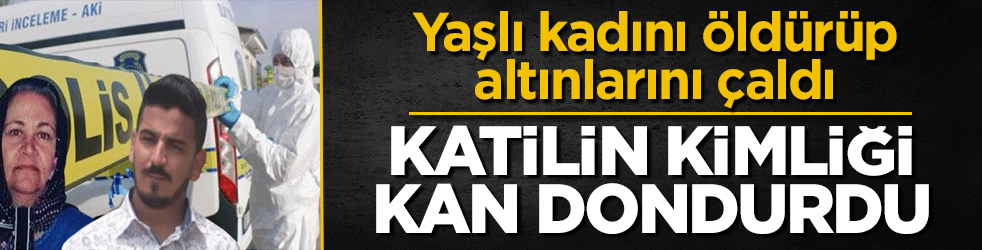 Katilin kimliği kan dondurdu! Yaşlı kadını öldürüp altınlarını çaldı: Günler sonra yakalandı