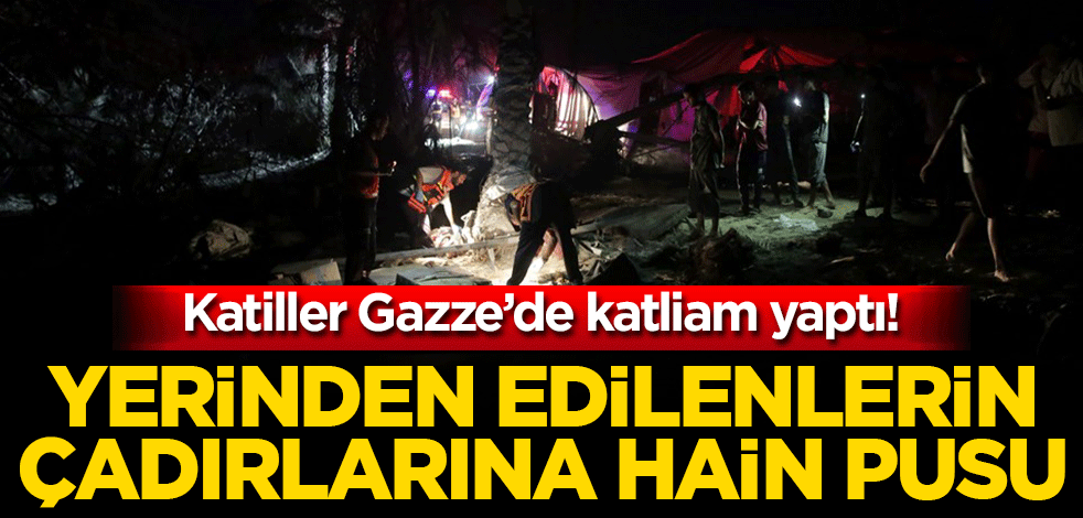 Katiller Gazze’de katliam yaptı! Yerinden edilenlerin çadırlarına saldırdı