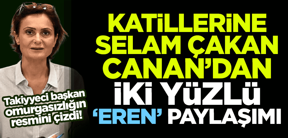 Katillerine selam çakan Canan Kaftancıoğlu'ndan iki yüzlü, 'Eren Bülbül' paylaşımı