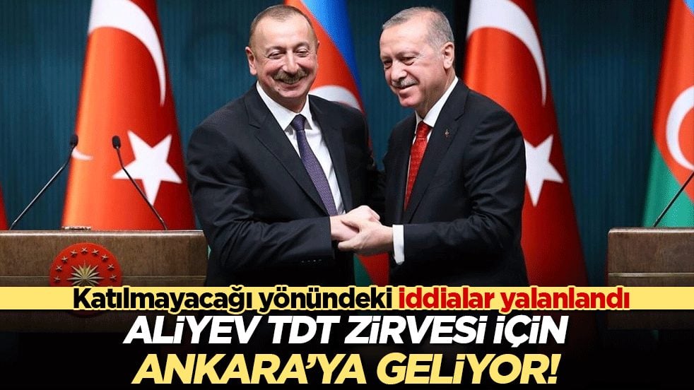 Katılmayacağı yönündeki iddialar yalanlandı Aliyev TDT zirvesi için Ankara’ya geliyor!