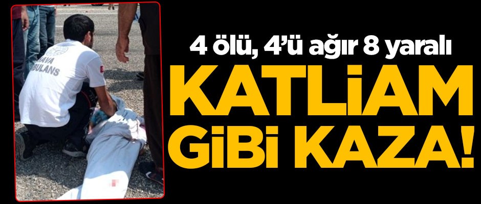 Katliam gibi kaza: 4 ölü, 4'ü ağır 8 yaralı
