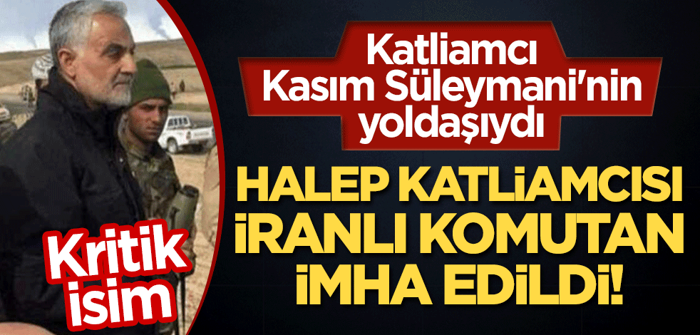 Katliamcı Kasım Süleymani'nin yoldaşıydı... Halep katliamcısı İranlı komutan imha edildi!