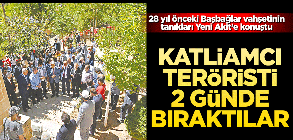 Katliamcı teröristi 2 günde bıraktılar! 28 yıl önceki Başbağlar vahşetinin tanıkları Yeni Akit’e konuştu