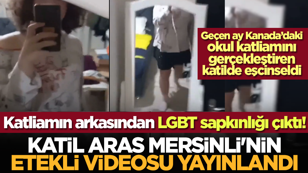 Katliamın arkasından LGBT sapkınlığı ve kişilik bozukluğu çıktı! Katil Aras Mersinli'nin etekli videosu yayınlandı