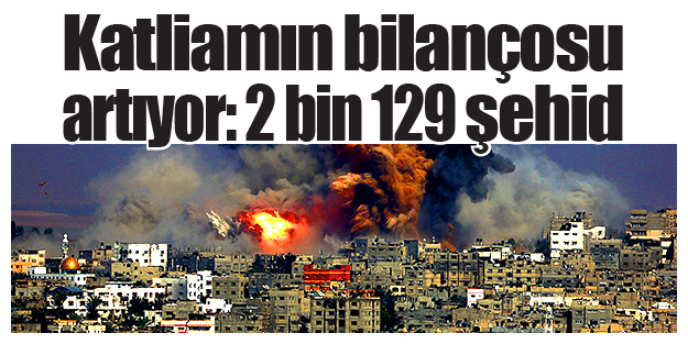 Katliamın bilançosu artıyor: 2 bin 129 şehid