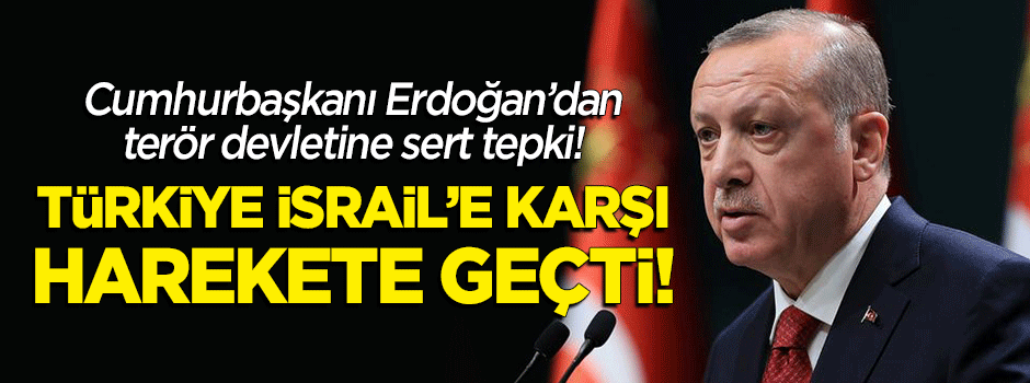 Erdoğan'dan terör devleti İsrail'e sert tepki! Türkiye harekete geçti