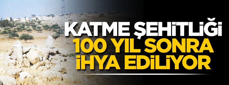 Katme Şehitliği 100 yıl sonra ihya ediliyor