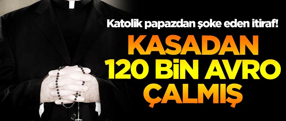 Katolik papazdan şoke eden itiraf! Kasadan 120 bin avro çalmış