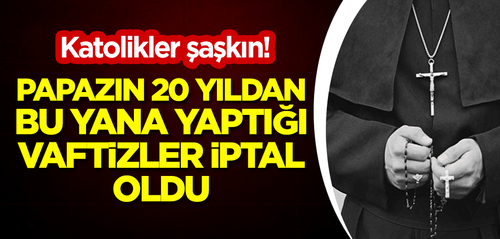 Katolikler şaşkın: Bir papazın 20 yıldan bu yana yaptığı vaftizler iptal oldu
