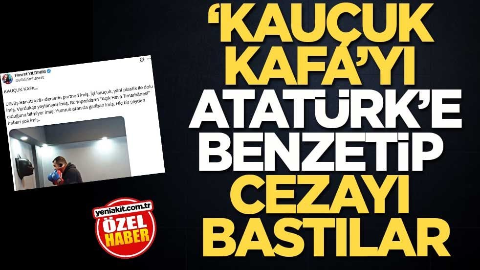 ‘Kauçuk kafa’yı Atatürk’e benzetip cezayı bastılar