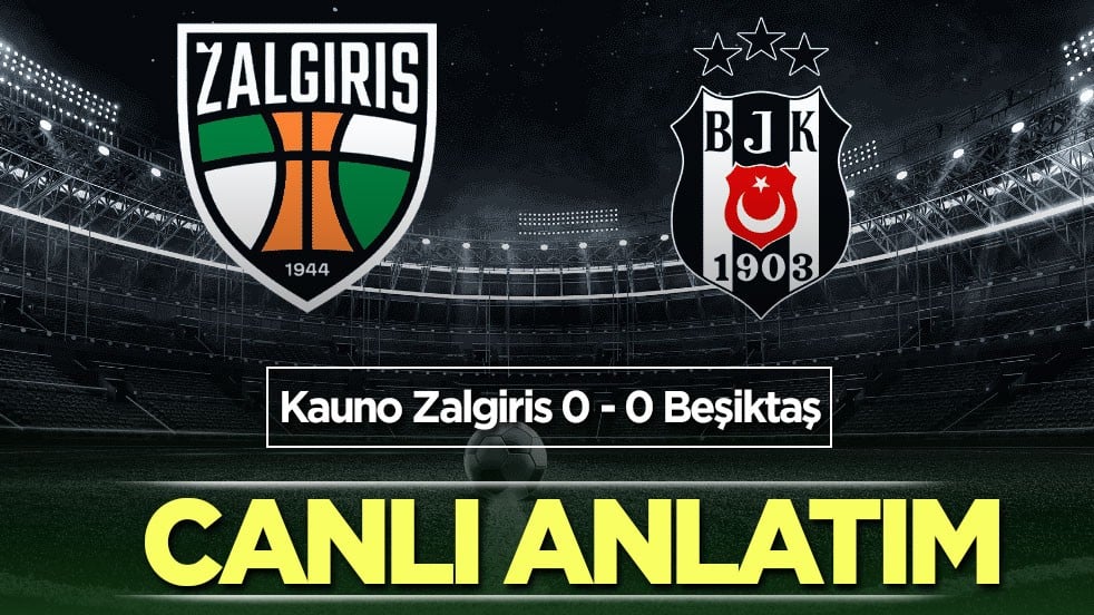 Kauno Zalgiris - Beşiktaş | CANLI ANLATIM