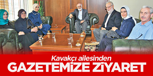 Kavakçı ailesinden gazetemize ziyaret