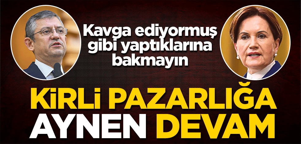 Kavga ediyormuş gibi yaptıklarına bakmayın! Kirli pazarlığa aynen devam