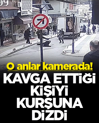 Kavga ettiği kişiyi kurşuna dizdi! O anlar kamerada