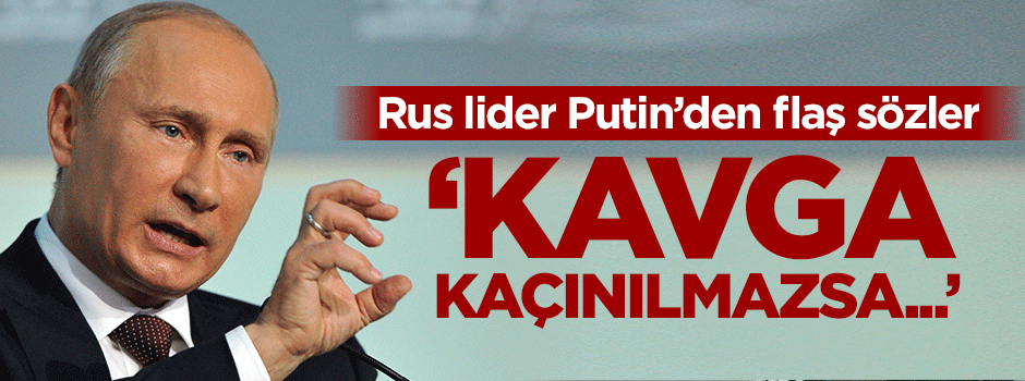 'Kavga kaçınılmazsa ilk yumruğu sen atacaksın'