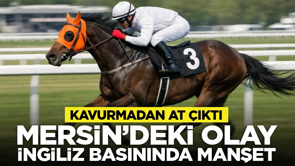 Kavurmadan at çıktı: Mersin’deki olay İngiliz basınında manşet