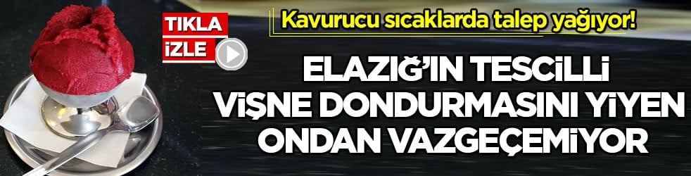 Kavurucu sıcaklarda talep yağıyor! Elazığ’ın tescilli vişne dondurmasını yiyen ondan vazgeçemiyor