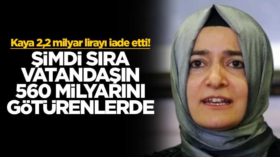 Kaya 2,2 milyar lirayı iade etti! Şimdi sıra vatandaşın 560 milyarını götürenlerde