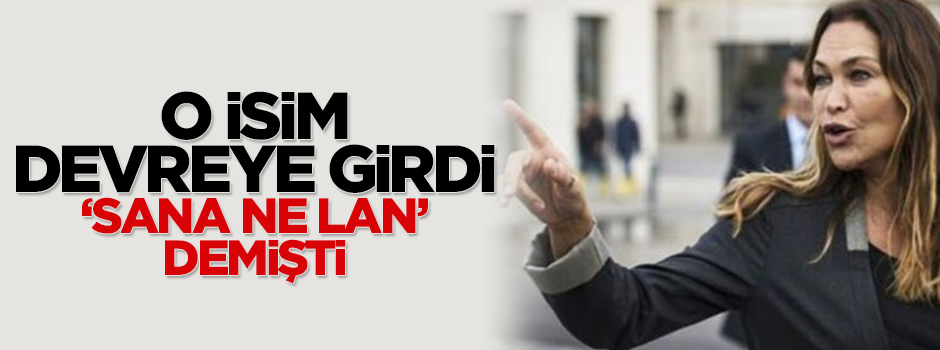 'Sana ne lan' demişti, O isim devrede